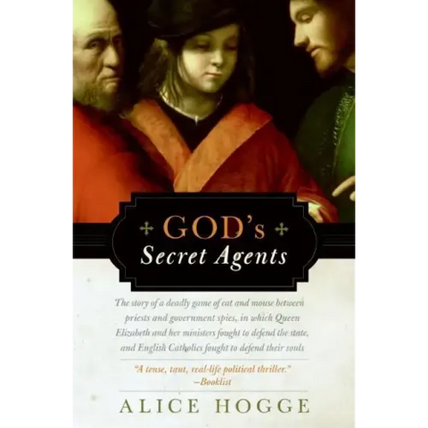 God's Secret Agents: Queen Elizabeth's Forbidden Priests and the Hatching of the Gunpower Plot