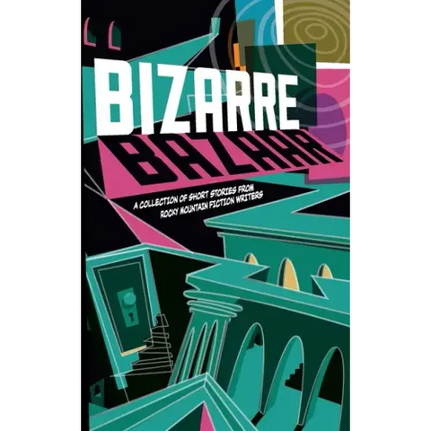 Bizarre Bazaar: A Collection of Short Stories from Rocky Mountain Fiction Writers