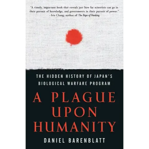 A Plague Upon Humanity: The Hidden History of Japan's Biological Warfare Program