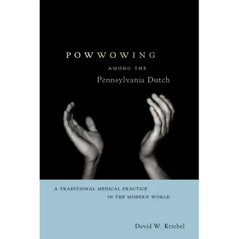 Powwowing Among the Pennsylvania Dutch: A Traditional Medical Practice in the Modern World