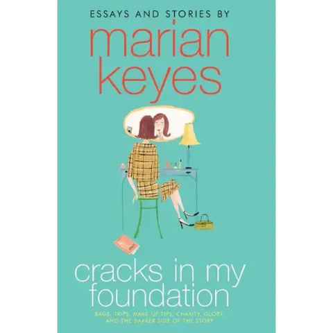 Cracks in My Foundation: Bags, Trips, Make-Up Tips, Charity, Glory, and the Darker Side of the Story: Essays and Stories by Marian Keyes