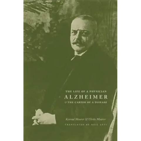 Alzheimer: The Life of a Physician and the Career of a Disease