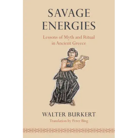 Savage Energies: Lessons of Myth and Ritual in Ancient Greece