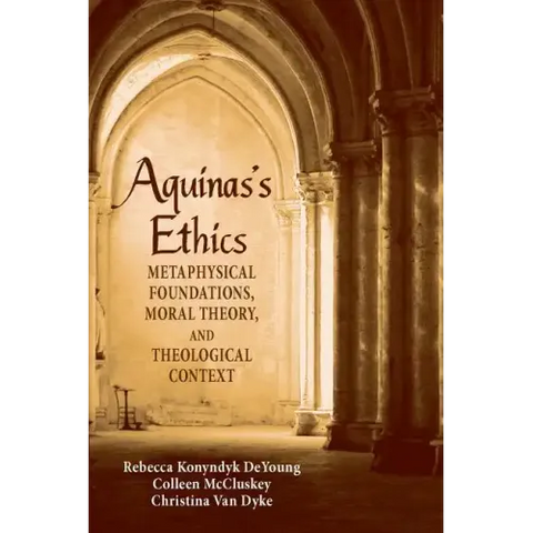 Aguinas's Ethics: Metaphysical Foundations, Moral Theory, and Theological Context
