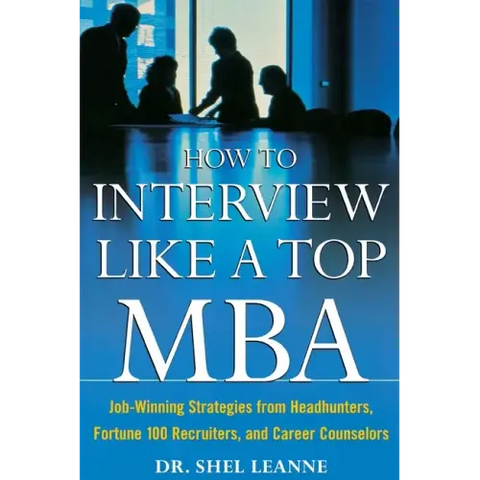 How to Interview Like a Top MBA: Job-Winning Strategies from Headhunters, Fortune 100 Recruiters, and Career Counselors