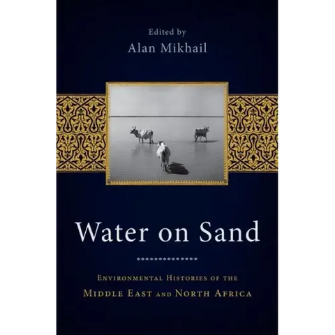 Water on Sand: Environmental Histories of the Middle East and North Africa