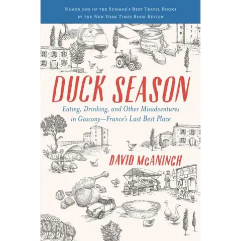 Duck Season: Eating, Drinking, and Other Misadventures in Gascony--France's Last Best Place