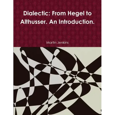 Dialectic: From Hegel to Althusser. An Introduction.