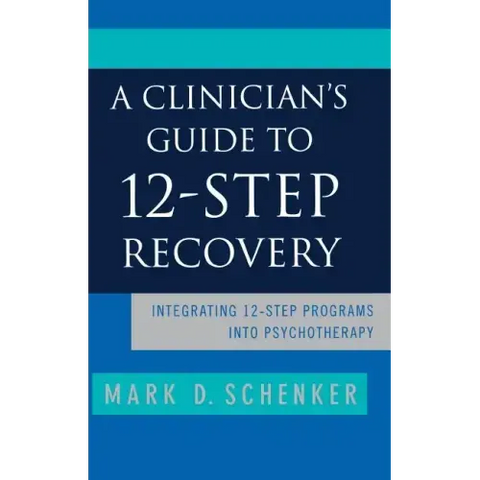 A Clinician's Guide to 12-Step Recovery: Integrating 12-Step Programs Into Psychotherapy