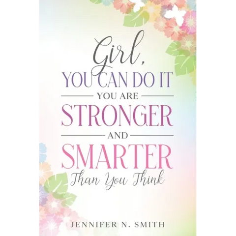 Girl, You Can Do It, You Are Stronger and Smarter Than You Think