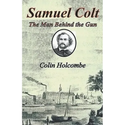 Samuel Colt The Man Behind the Gun
