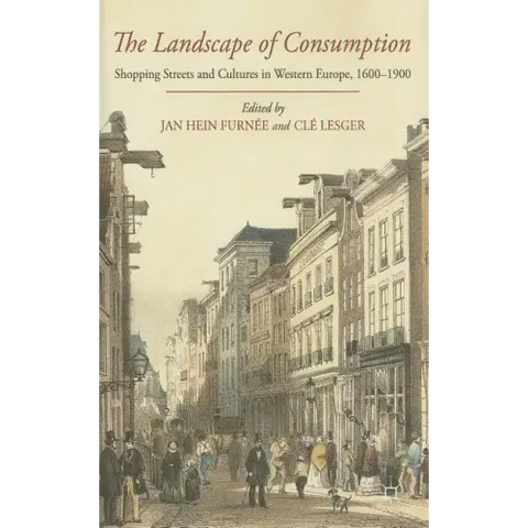 The Landscape of Consumption: Shopping Streets and Cultures in Western Europe, 1600-1900