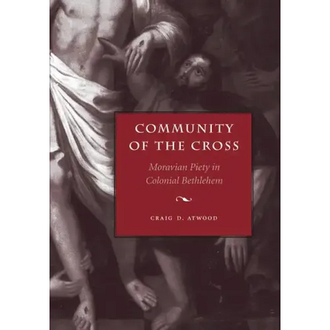 Community of the Cross: Moravian Piety in Colonial Bethlehem