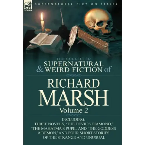 The Collected Supernatural and Weird Fiction of Richard Marsh: Volume 2-Including Three Novels, 'The Devil's Diamond, ' 'The Mahatma's Pupil' and 'The