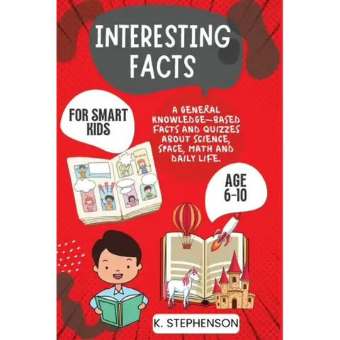Interesting Facts for Smart Kids Age 6-10: A General Knowledge-Based Facts and Quizzes About Science, Space, Math and Daily Life.