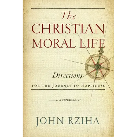 The Christian Moral Life: Directions for the Journey to Happiness