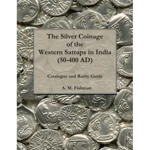 The Silver Coinage of the Western Satraps in India (50-400 AD): Catalogue and Rarity Guide