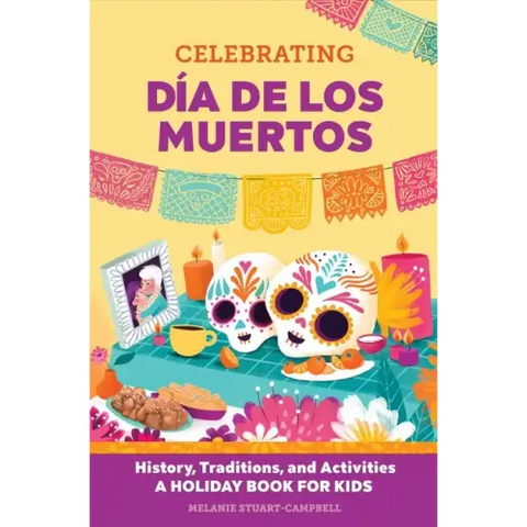 Celebrating Día de Los Muertos: History, Traditions, and Activities - A Holiday Book for Kids