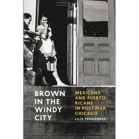 Brown in the Windy City: Mexicans and Puerto Ricans in Postwar Chicago