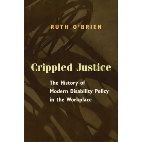 Crippled Justice: The History of Modern Disability Policy in the Workplace