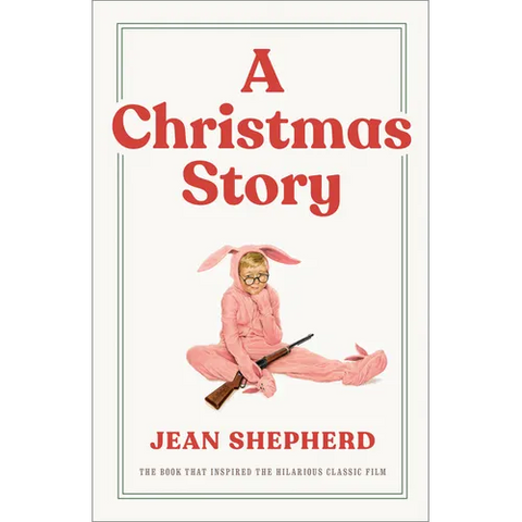 A Christmas Story: The Book That Inspired the Hilarious Classic Film