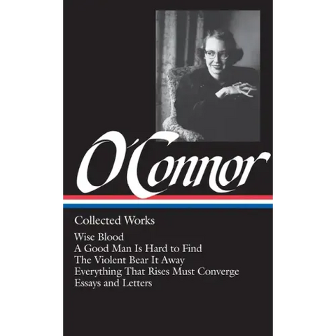 Flannery O'Connor: Collected Works (Loa #39): Wise Blood / A Good Man Is Hard to Find / The Violent Bear It Away / Everything That Rises Must Converge