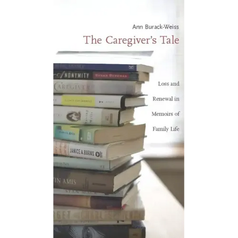 The Caregiver's Tale: Loss and Renewal in Memoirs of Family Life