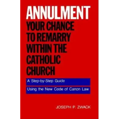 Annulment--Your Chance to Remarry Within the Catholic Church: A Step-By-Step Guide Using the New Code of Canon Law