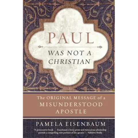 Paul Was Not a Christian: The Original Message of a Misunderstood Apostle