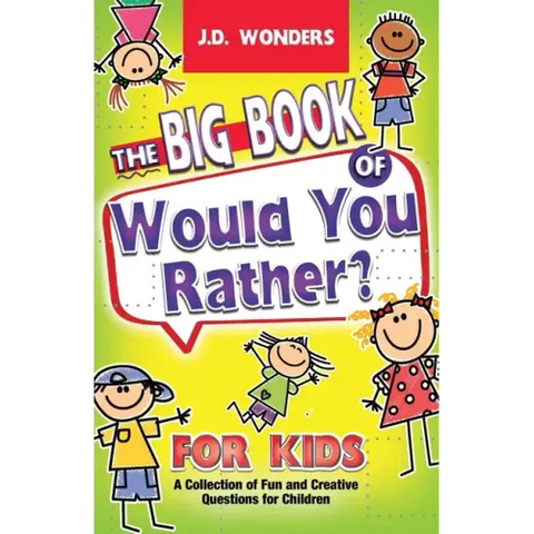 The Big Book Of Would You Rather For Kids: A Collection Of Fun And Creative Questions For Children