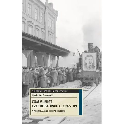 Communist Czechoslovakia, 1945-89: A Political and Social History