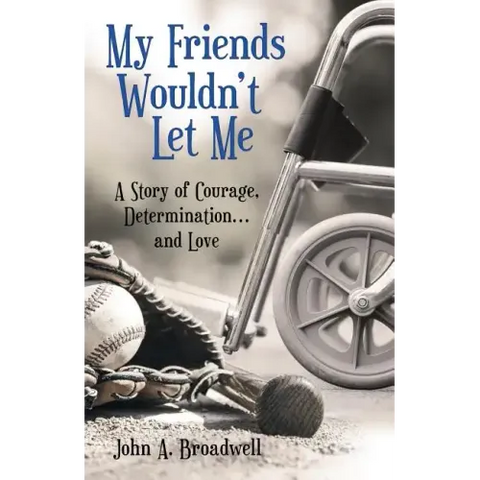 My Friends Wouldn't Let Me: A Story of Courage, Determination . . . and Love
