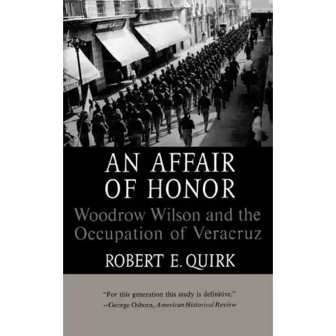 An Affair of Honor: Woodrow Wilson and the Occupation of Veracruz