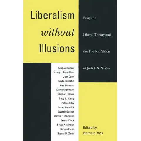 Liberalism without Illusions: Essays on Liberal Theory and the Political Vision of Judith N. Shklar