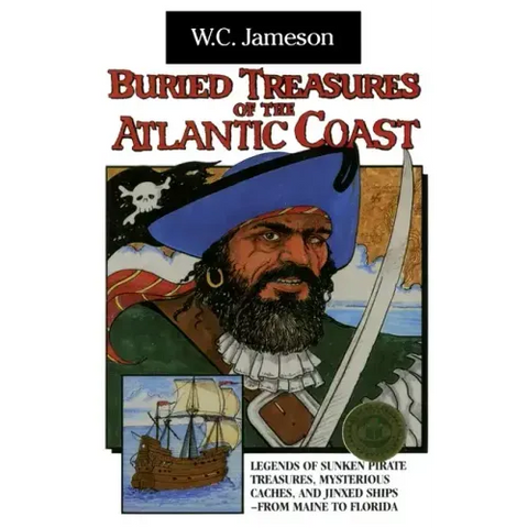 Buried Treasures of the Atlantic Coast: Legends of Sunken Pirate Treasures, Mysterious Caches, and Jinxed Ships, from Maine to Florida