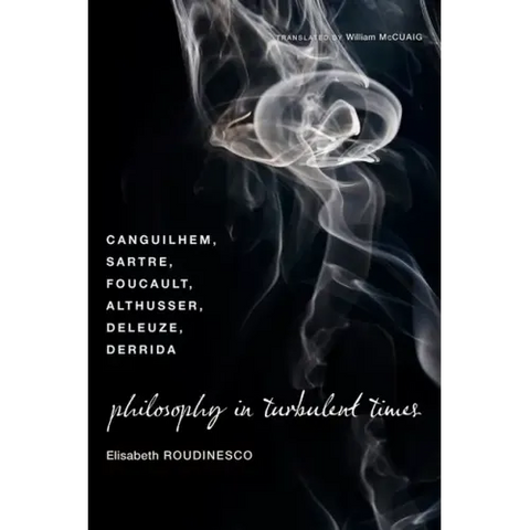 Philosophy in Turbulent Times: Canguilhem, Sartre, Foucault, Althusser, Deleuze, Derrida