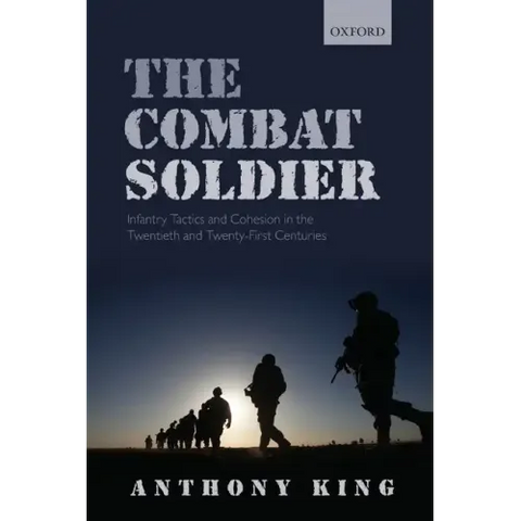 Combat Soldier: Infantry Tactics and Cohesion in the Twentieth and Twenty-First Centuries