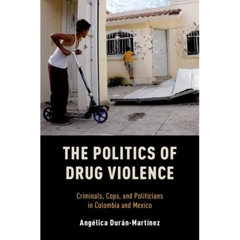 Politics of Drug Violence: Criminals, Cops, and Politicians in Colombia and Mexico