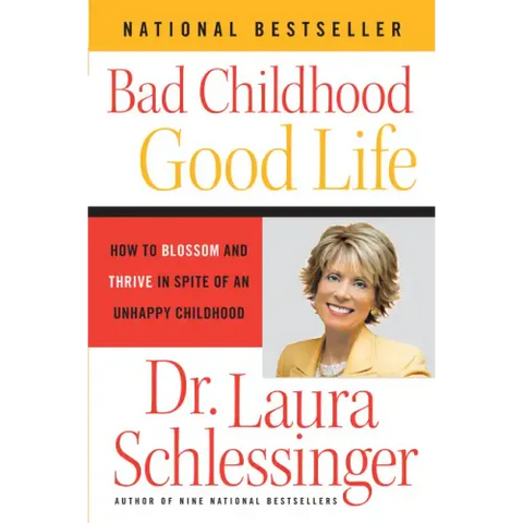 Bad Childhood - Good Life: How to Blossom and Thrive in Spite of an Unhappy Childhood