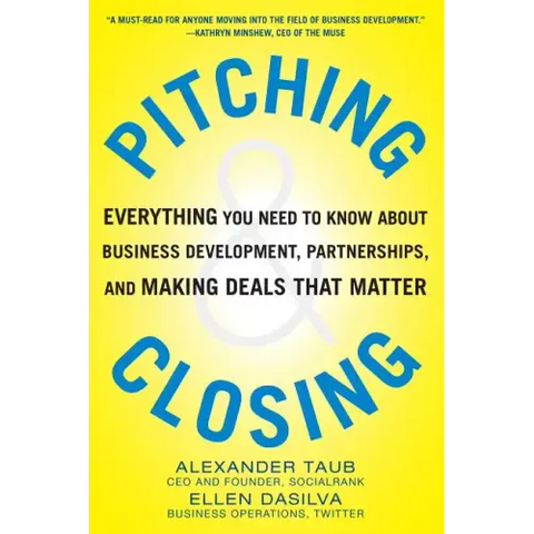 Pitching and Closing: Everything You Need to Know about Business Development, Partnerships, and Making Deals That Matter