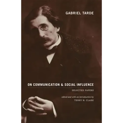 Gabriel Tarde On Communication and Social Influence: Selected Papers