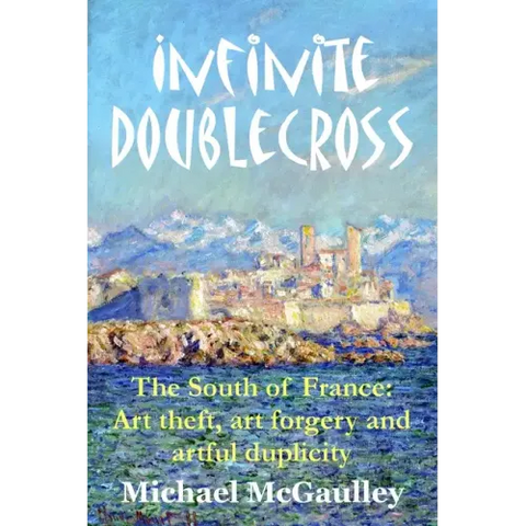 Infinite Doublecross: The South of France: Art theft, art forgery, and artful duplicity