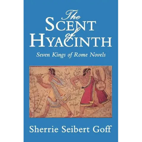 The Scent of Hyacinth: Seven Kings of Rome Novels