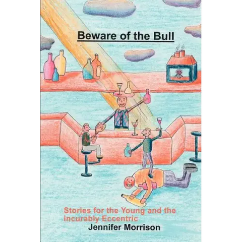 Beware of the Bull: Stories for the Young and the Incurably Eccentric