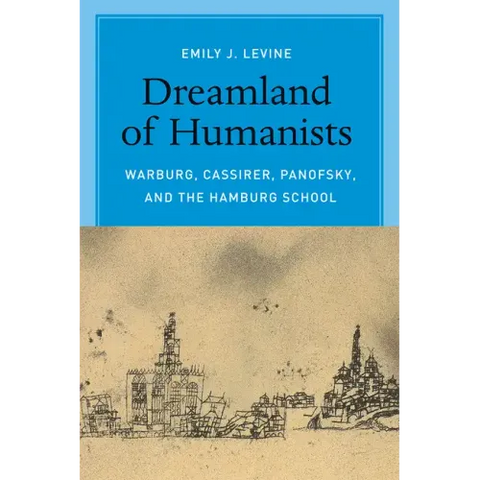 Dreamland of Humanists: Warburg, Cassirer, Panofsky, and the Hamburg School