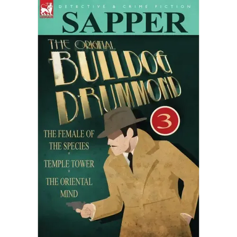 The Original Bulldog Drummond: 3-The Female of the Species, Temple Tower & the Oriental Mind