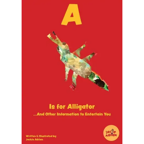A Is for Alligator...And Other Information to Entertain You