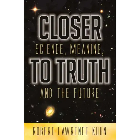 Closer To Truth: Science, Meaning, and the Future