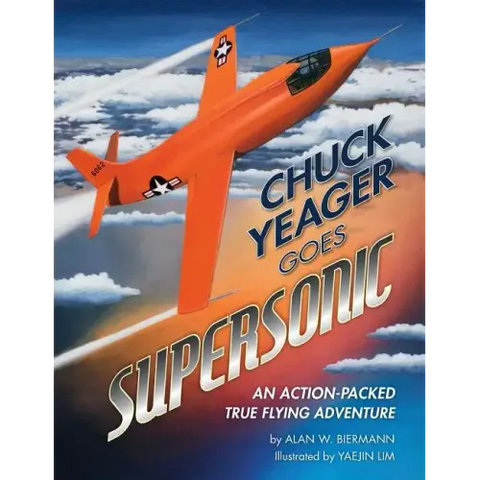 Chuck Yeager Goes Supersonic: An Action-Packed, True Flying Adventure