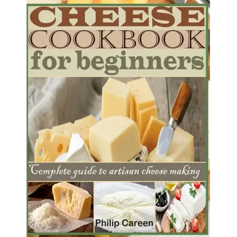 Cheese Cookbook for Beginners: Complete Guide to Artisan Cheese Making